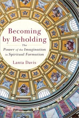 Becoming by Beholding: The Power of the Imagination in Spiritual Formation