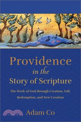 Providence in the Story of Scripture: The Work of God Through Creation, Fall, Redemption, and New Creation