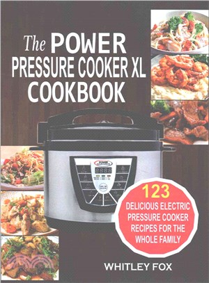 The Power Pressure Cooker Xl Cookbook ― 123 Delicious Electric Pressure Cooker Recipes for the Whole Family