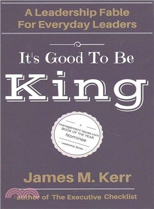 It's Good to Be King ― A Leadership Fable for Everyday Leaders