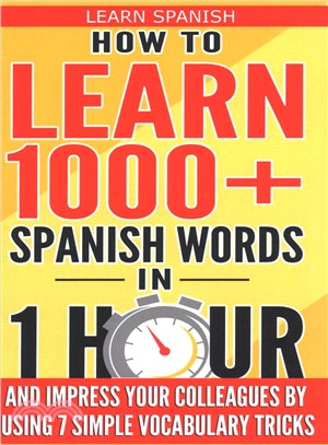 Learn Spanish ― How to Learn 1000+ Spanish Words in 1 Hour and Impress Your Colleagues by Using 7 Simple Vocabulary Tricks