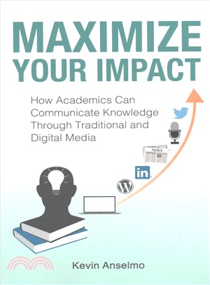 Maximize Your Impact ― An Academic's Guide to Communicating Knowledge Through Traditional and Digital Media