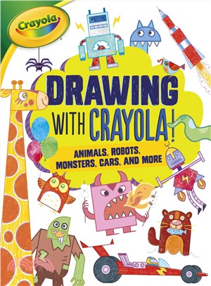 Drawing With Crayola! ― Animals, Robots, Monsters, Cars, and More