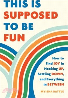 This Is Supposed to Be Fun: How to Find Joy in Hooking Up, Settling Down, and Everything in Between