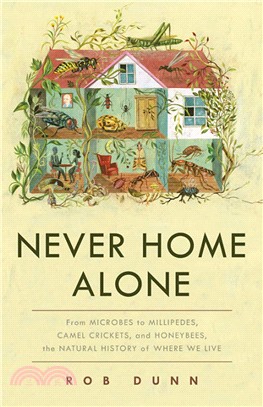 Never Home Alone ― From Microbes to Millipedes, Camel Crickets, and Honeybees, the Natural History of Where We Live