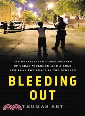 Bleeding Out ― The Devastating Consequences of Urban Violence - and a Bold New Plan for Peace in the Streets