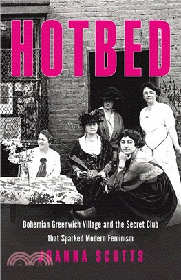 Hotbed: Bohemian Greenwich Village and the Secret Club That Sparked Modern Feminism