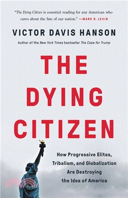 The Dying Citizen: How Progressive Elites, Tribalism, and Globalization Are Destroying the Idea of America