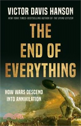 The End of Everything: How Wars Descend Into Annihilation