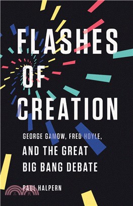 Flashes of creation :George Gamow, Fred Hoyle, and the great Big bang debate /