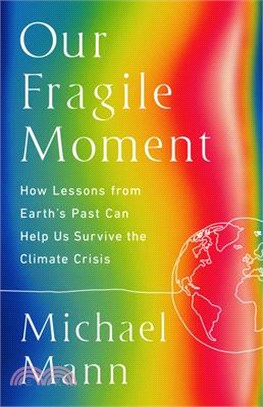 Our Fragile Moment: How Lessons from Earth's Past Can Help Us Survive the Climate Crisis