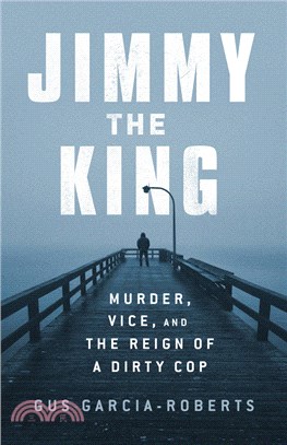 Jimmy the King: Murder, Vice, and the Reign of a Dirty Cop