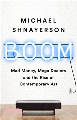 Boom: Mad Money, Mega Dealers, and the Rise of Contemporary Art