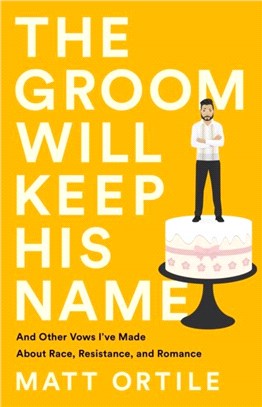 The Groom Will Keep His Name：And Other Vows I've Made About Race, Resistance, and Romance