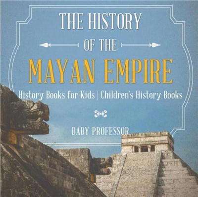 The History of the Mayan Empire - History Books for Kids Children's History Books