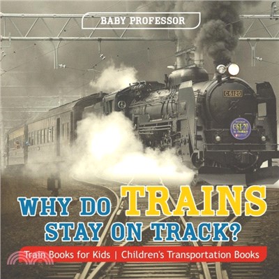 Why Do Trains Stay on Track? Train Books for Kids - Children's Transportation Books