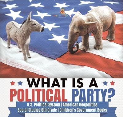 What is a Political Party? - U.S. Political System - American Geopolitics - Social Studies 6th Grade - Children's Government Books