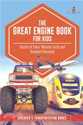 The Great Engine Book for Kids：Secrets of Trains, Monster Trucks and Airplanes Discussed - Children's Transportation Books