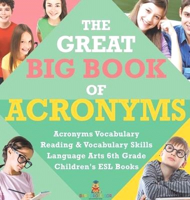 The Great Big Book of Acronyms - Acronyms Vocabulary - Reading & Vocabulary Skills - Language Arts 6th Grade - Children's ESL Books