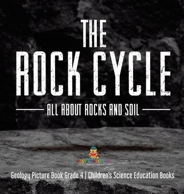 The Rock Cycle: All about Rocks and Soil - Geology Picture Book Grade 4 - Children's Science Education Books