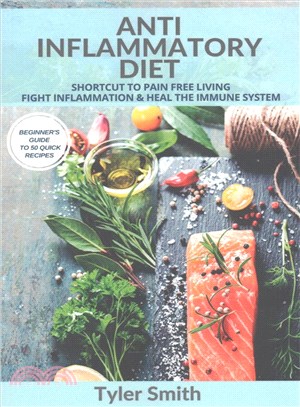 Anti-inflammatory Diet ― Shortcut to Pain Free Living-fight Inflammation & Heal the Immune System-beginner's Guide to 50 Quick Recipes