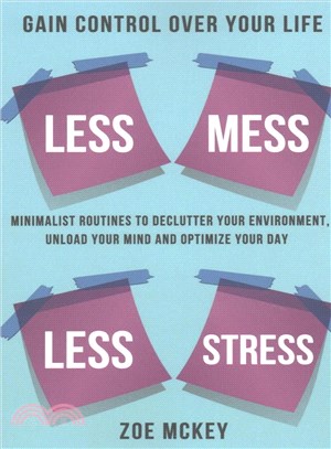 Less Mess Less Stress ― Minimalist Routines to Declutter Your Environment, Unload Your Mind and Optimize Your Day - Gain Control over Your Life