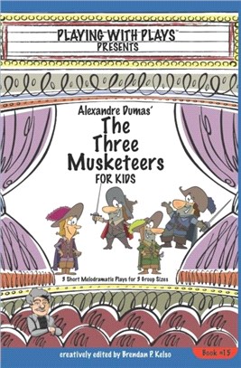 Alexandre Dumas' The Three Musketeers for Kids：3 Short Melodramatic Plays for 3 Group Sizes