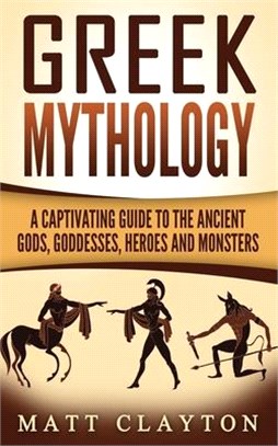 Greek Mythology ― A Captivating Guide to the Ancient Gods, Goddesses, Heroes and Monsters