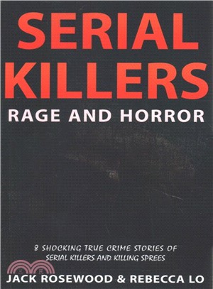 Serial Killers Rage and Horror ― 8 Shocking True Crime Stories of Serial Killers and Killing Sprees