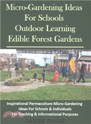Micro-gardening Ideas for Schools, Outdoor Learning & Edible Forest Gardens ― Inspirational Permaculture Micro-gardening Ideas for Schools & Individuals for Teaching & Informational Purposes