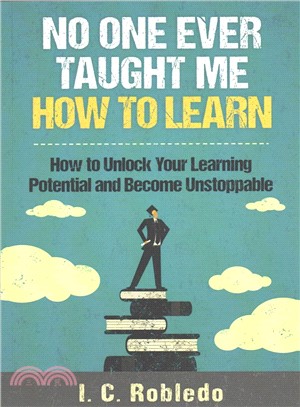 No One Ever Taught Me How to Learn ― How to Unlock Your Learning Potential and Become Unstoppable