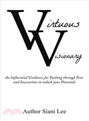 Virtuous Visionary ― An Influential Practice, for Pushing Through Fear and Insecurities to Unlock Your Potential