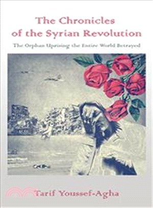The Chronicles of the Syrian Revolution ─ The Orphan Uprising the Entire World Betrayed