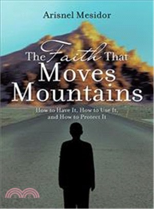 The Faith That Moves Mountains ─ How to Have It, How to Use It, and How to Protect It