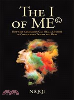 The I of Me ─ How Self-compassion Can Heal a Lifetime of Compounded Trauma and Hurt