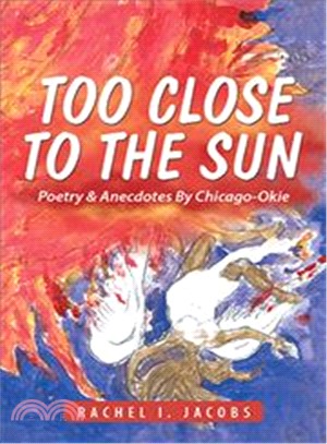 Too Close to the Sun ― Poetry & Anecdotes by Chicago-okie