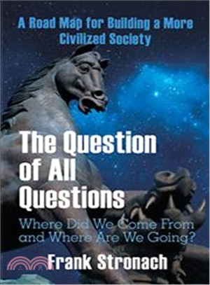 The Question of All Questions ― Where Did We Come from and Where Are We Going? What Water Will We Drink and What Air Will We Breathe 200 Years from Now? A Road Map for Building a Mor