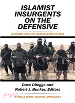 Islamist Insurgents on the Defensive ― Al Qaeda and the Islamic State in 2016 a Small Wars Journal Anthology