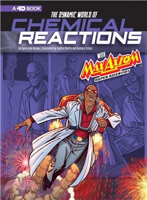 The Dynamic World of Chemical Reactions With Max Axiom, Super Scientist ― 4d an Augmented Reading Science Experience
