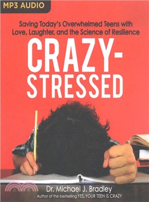 Crazy-Stressed ─ Saving Today's Overwhelmed Teens With Love, Laughter, and the Science of Resilience