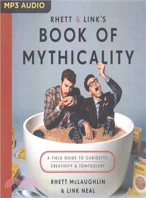 Rhett & Link Book of Mythicality ― A Field Guide to Curiosity, Creativity, and Tomfoolery