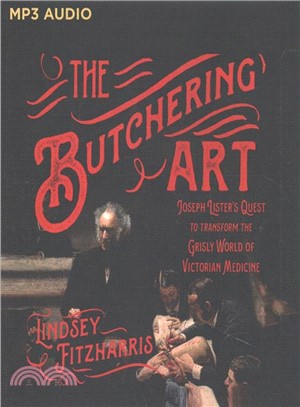 The Butchering Art ― Joseph Lister's Quest to Transform the Grisly World of Victorian Medicine