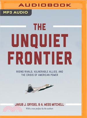The Unquiet Frontier ― Rising Rivals, Vulnerable Allies, and the Crisis of American Power