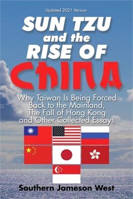 Sun Tzu and the Rise of China: Why Taiwan Is Being Forced Back to the Mainland, the Fall of Hong Kong and Other Collected Essays