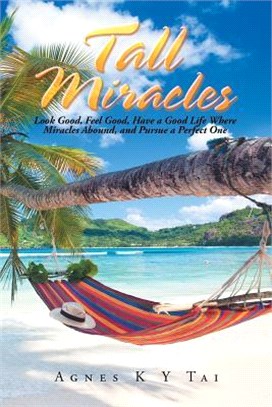 Tall Miracles ― Look Good, Feel Good, Have a Good Life Where Miracles Abound, and Pursue a Perfect One
