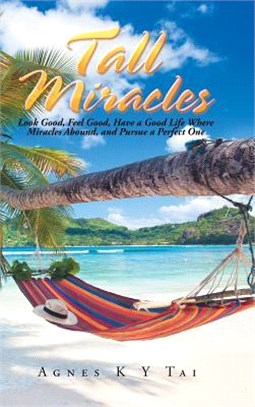 Tall Miracles ― Look Good, Feel Good, Have a Good Life Where Miracles Abound, and Pursue a Perfect One