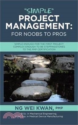 "Simple" Project Management: for Noobs to Pros: Simple Enough for the First Project Complex Enough to be Steppingstones to the PMP certification