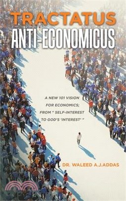 Tractatus Anti-Economicus: A new 101 Vision for Economics; from " self-interest to God's 'interest' "