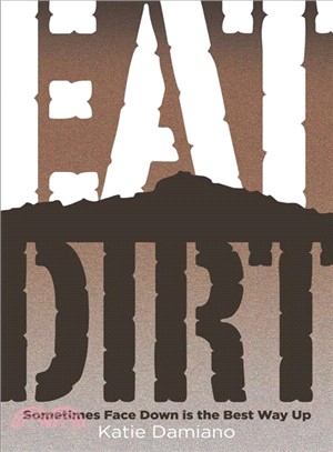 Eat Dirt ― Sometimes Face Down Is the Best Way Up