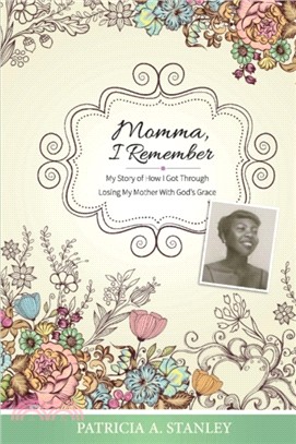 Momma, I Remember：My Story of How I Got Through Losing My Mother With God's Grace